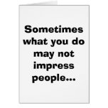 Sometimes what you do may not impress people... cards