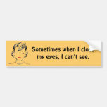 Sometimes when I close my eyes, I can’t see. Bumper Stickers