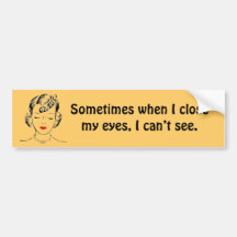 Sometimes when I close my eyes, I can’t see. Bumper Stickers