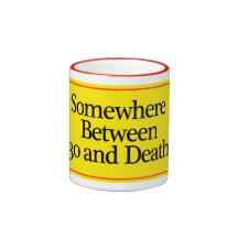 Somewhere Between 30 and Death Mug