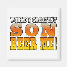 Sons Birthdays Worlds Greatest Son Beer Me Magnets