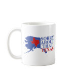 Sorry about that Texas - Alaska Pride Coffee Mugs