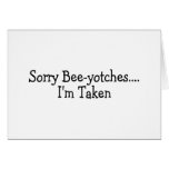 Sorry Beeyotches Im Taken Greeting Card
