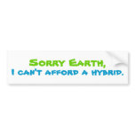 Sorry Earth, I can't afford a hybrid. bumper stickers