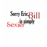Sorry Eric, Bill is simply sexier t-shirts