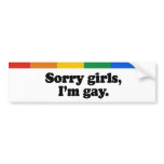 Sorry girls, I'm gay Bumper Stickers