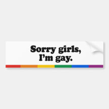 Sorry girls, I'm gay Bumper Sticker
