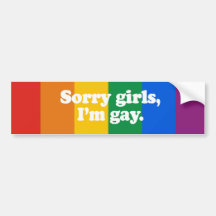 Sorry girls, I'm gay Bumper Sticker