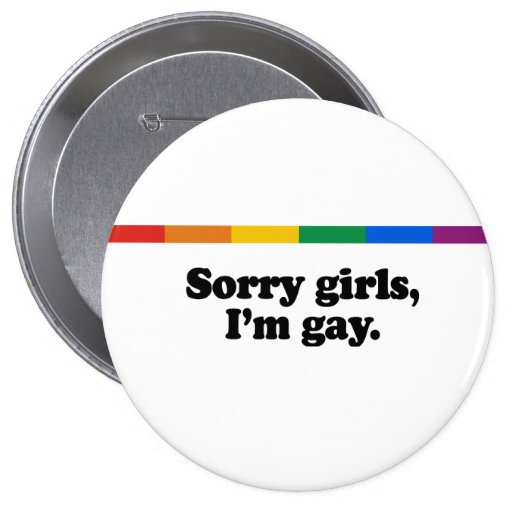 Sorry girls, I'm gay Pins