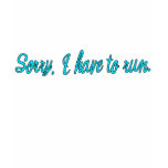 Sorry I Have to Run Running Humour t-shirts