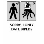 sorry I only date bipeds t-shirts