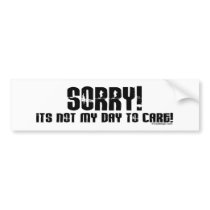 Sorry It's Not My Day To Care Bumpersticker