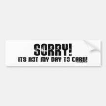 Sorry It's Not My Day To Care Bumpersticker Bumper Stickers