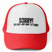Sorry It's Not My Day To Care Hat