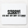 Sorry It's Not My Day To Care Mousepad