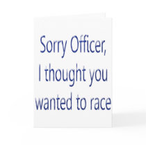 Sorry Officer I Thought You Wanted To Race