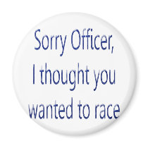 Sorry Officer I Thought You Wanted To Race