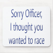 Sorry Officer I Thought You Wanted To Race