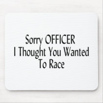 Sorry Officer I Thought You Wanted To Race
