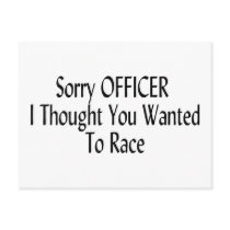 Sorry Officer I Thought You Wanted To Race