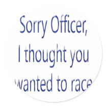 Sorry Officer I Thought You Wanted To Race