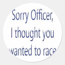 Sorry Officer I Thought You Wanted To Race Round Stickers