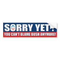 Sorry Yet? You Can't Blame Bush Anymore!