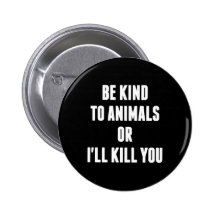 Soyez aimable avec des animaux ou je vous tuerai badge avec épingle