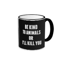 Soyez aimable avec des animaux ou je vous tuerai tasse
