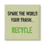 Spare the World your trash.... RECYCLE