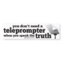 Speak the Truth and you Don't Need a Teleprompter Bumper Stickers