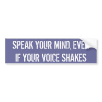 SPEAK YOUR MIND, EVEN IF YOUR VOICE SHAKES BUMPER STICKERS