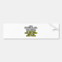 Special Ed. Teacher...I Am Never Wrong Bumper Stickers
