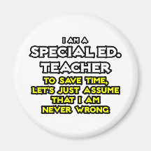 Special Ed. Teacher...I Am Never Wrong Magnet