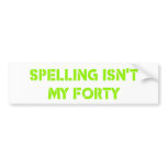 Spelling isn't my forty bumper sticker