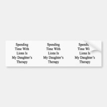 Spending Time With Lions Is My Daughter's Therapy Bumper Stickers