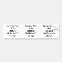Spending Time With Pandas Is My Husband's Therapy. Bumper Stickers