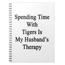 Spending Time With Tigers Is My Husband's Therapy Notebooks
