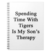 Spending Time With Tigers Is My Son's Therapy Notebooks