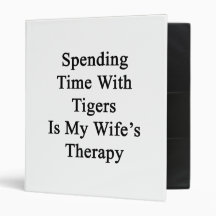 Spending Time With Tigers Is My Wife's Therapy Binders