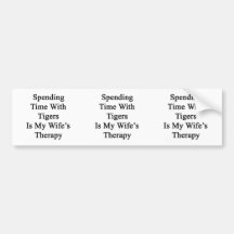 Spending Time With Tigers Is My Wife's Therapy Bumper Stickers