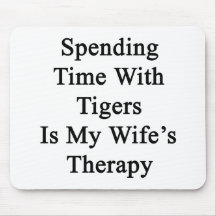 Spending Time With Tigers Is My Wife's Therapy Mouse Pads