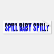 Spill Baby Spill? Bumper Sticker