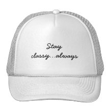 Stay classy...always trucker hats