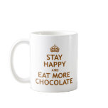 Stay Happy and Eat More Chocolate Mugs