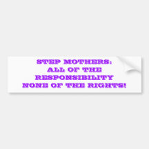 STEP MOTHERS:ALL OF THE RESPONSIBILITY NONE OF ... BUMPER STICKERS