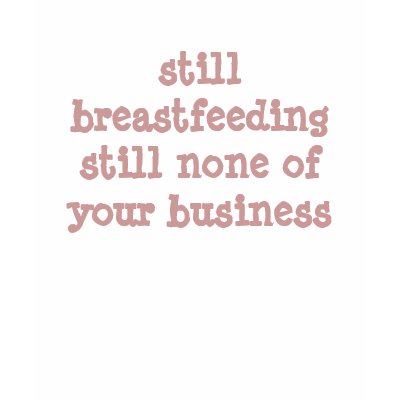 still breastfeeding still none of your business tshirts by lactivist