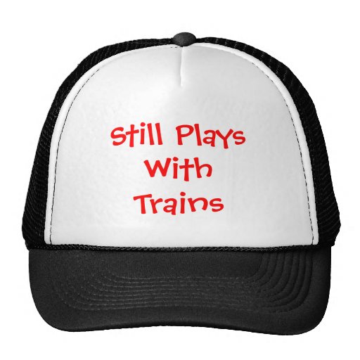 Still Plays with Trains Trucker Hats