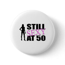 Still Sexy At 50 Years Old Pinback Button