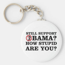 Still Support Obama? How Stupid Are You? Key Chain